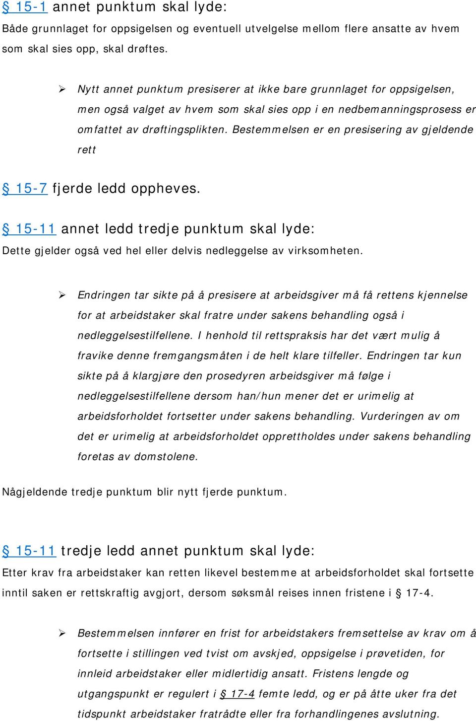 Bestemmelsen er en presisering av gjeldende rett 15-7 fjerde ledd oppheves. 15-11 annet ledd tredje punktum skal lyde: Dette gjelder også ved hel eller delvis nedleggelse av virksomheten.