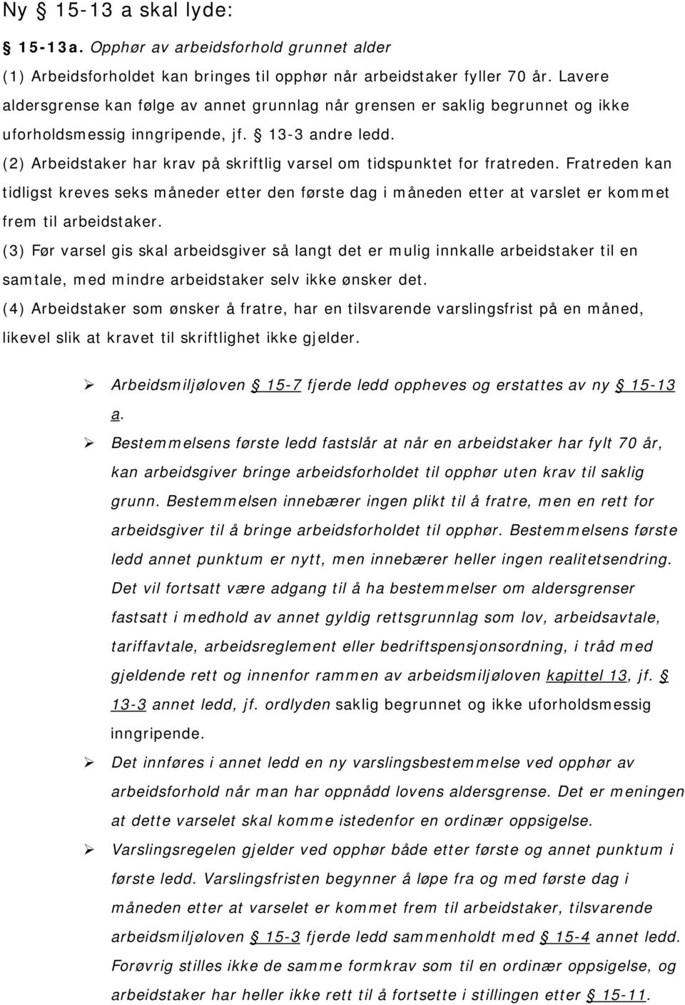 (2) Arbeidstaker har krav på skriftlig varsel om tidspunktet for fratreden. Fratreden kan tidligst kreves seks måneder etter den første dag i måneden etter at varslet er kommet frem til arbeidstaker.