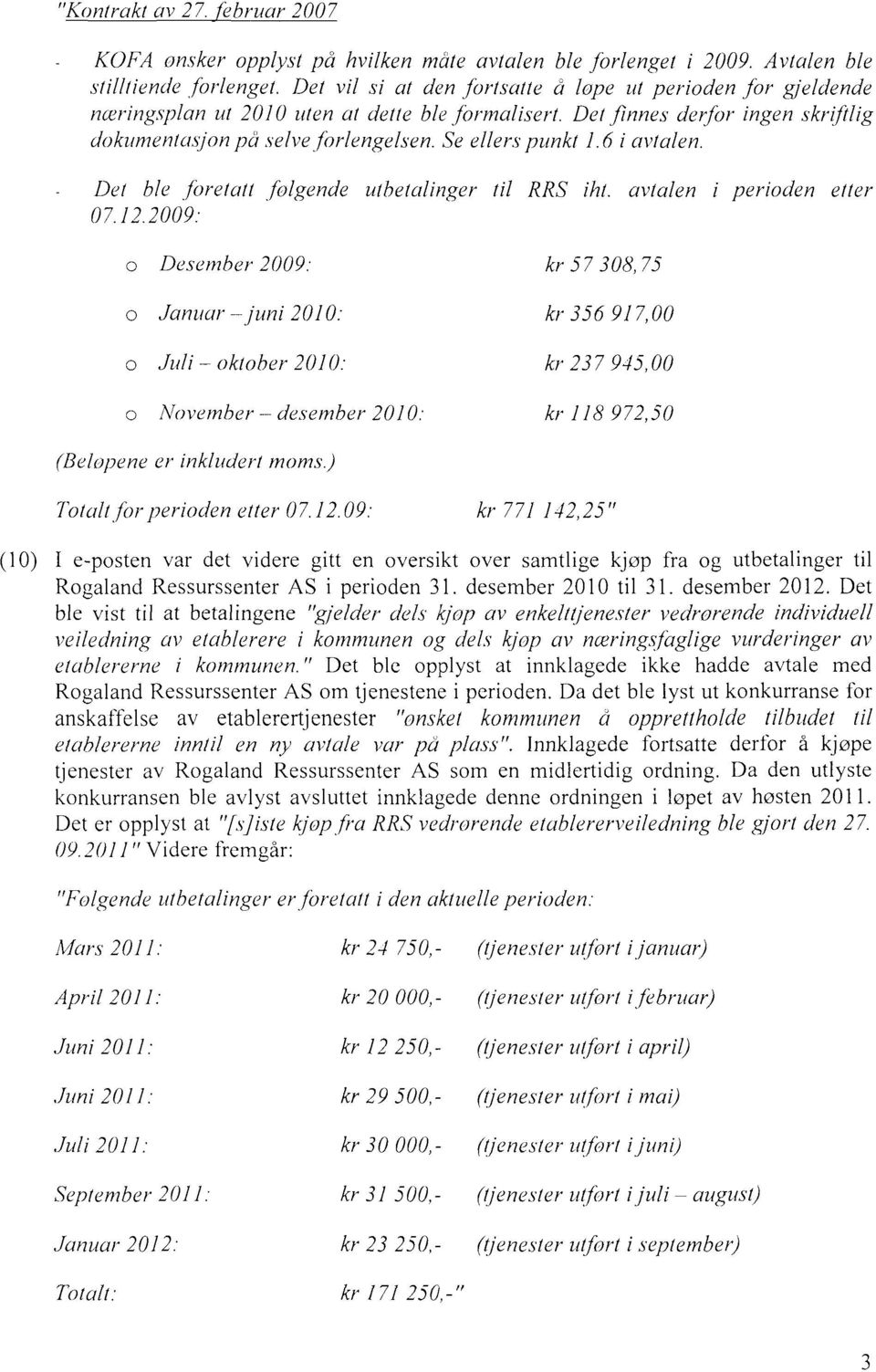 Se ellers punkt 1.6 i avtalen. Det ble foretatt,folgende utbetalinger til RRS iht. avtalen i perioden etter 07.12.