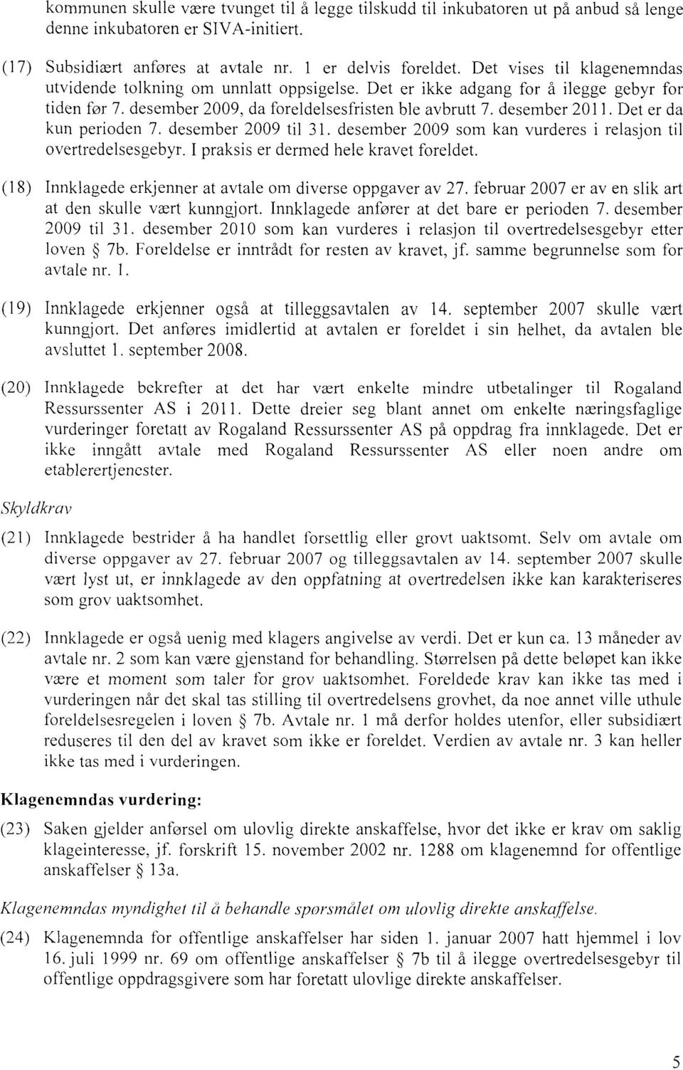 Det er da kun perioden 7. desember 2009 til 31. desember 2009 som kan vurderes i relasjon til overtredelsesgebyr. I praksis er dermed hele kravet foreldet.