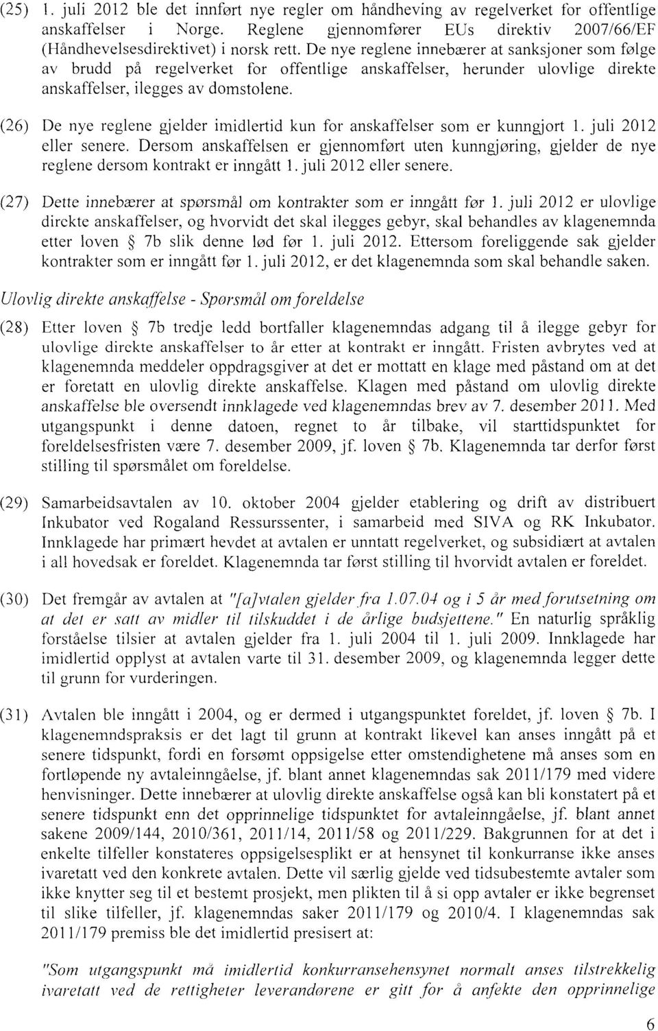 De nye reglene gjelder imidlertid kun for anskaffelser som er kunngjort 1. juli 2012 eller senere.