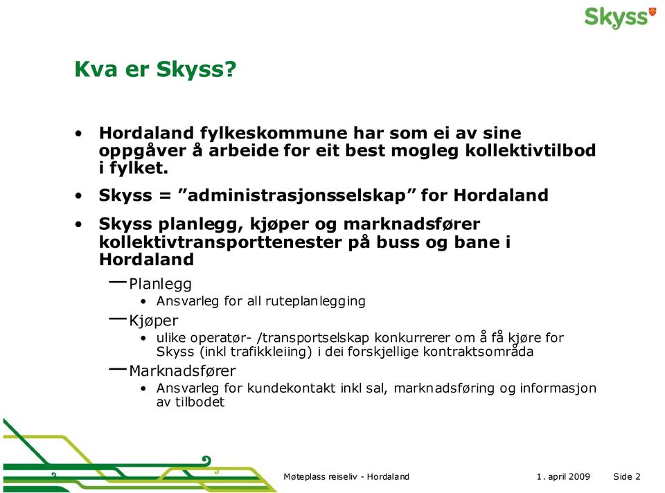 Planlegg Ansvarleg for all ruteplanlegging Kjøper ulike operatør- /transportselskap konkurrerer om å få kjøre for Skyss (inkl trafikkleiing) i