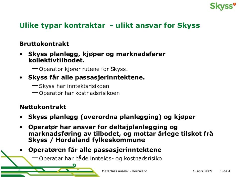 Skyss har inntektsrisikoen Operatør har kostnadsrisikoen Nettokontrakt Skyss planlegg (overordna planlegging) og kjøper Operatør har ansvar for