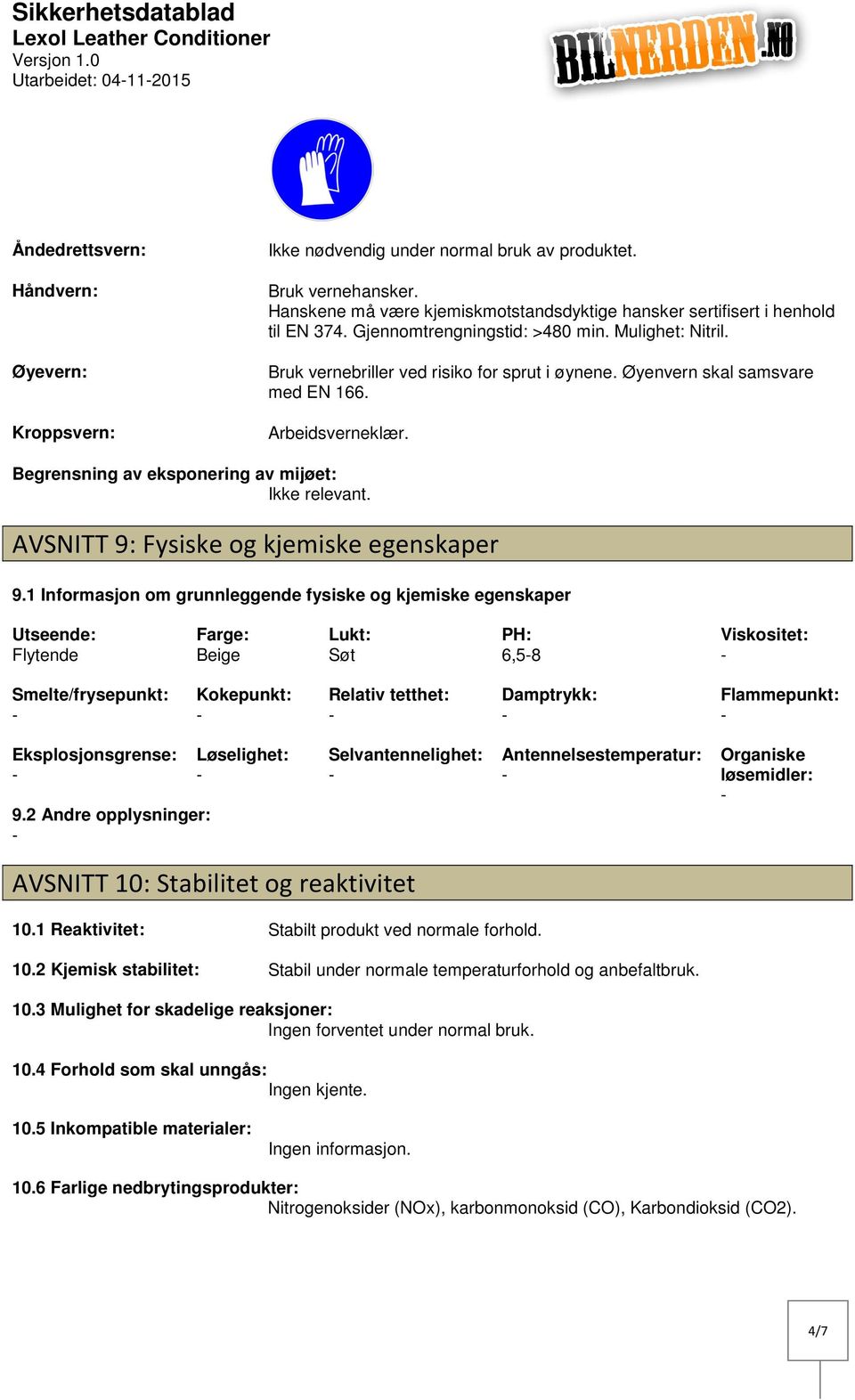 Øyenvern skal samsvare med EN 166. Arbeidsverneklær. Begrensning av eksponering av mijøet: Ikke relevant. AVSNITT 9: Fysiske og kjemiske egenskaper 9.