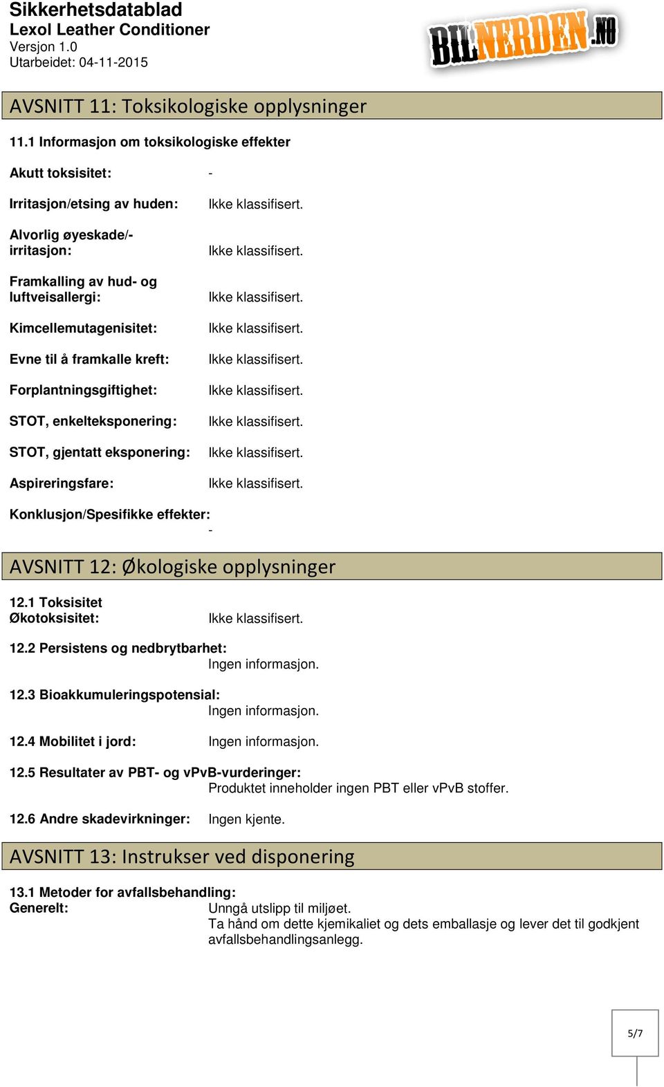 framkalle kreft: Forplantningsgiftighet: STOT, enkelteksponering: STOT, gjentatt eksponering: Aspireringsfare: Konklusjon/Spesifikke effekter: AVSNITT 12: Økologiske opplysninger 12.