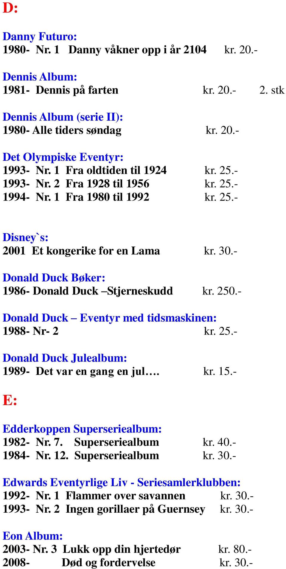 - Donald Duck Bøker: 1986- Donald Duck Stjerneskudd kr. 250.- Donald Duck Eventyr med tidsmaskinen: 1988- Nr- 2 kr. 25.- Donald Duck Julealbum: 1989- Det var en gang en jul. kr. 15.