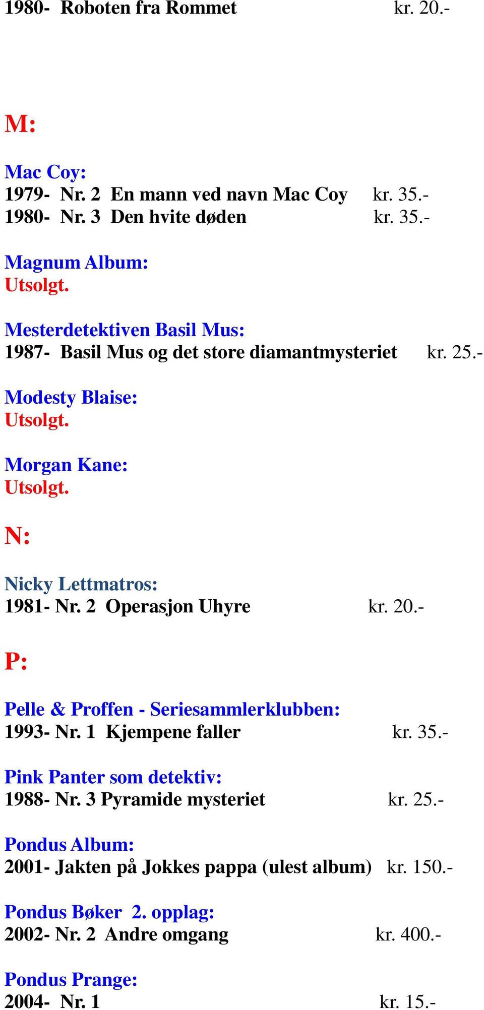 - Modesty Blaise: Morgan Kane: N: Nicky Lettmatros: 1981- Nr. 2 Operasjon Uhyre kr. 20.- P: Pelle & Proffen - Seriesammlerklubben: 1993- Nr.