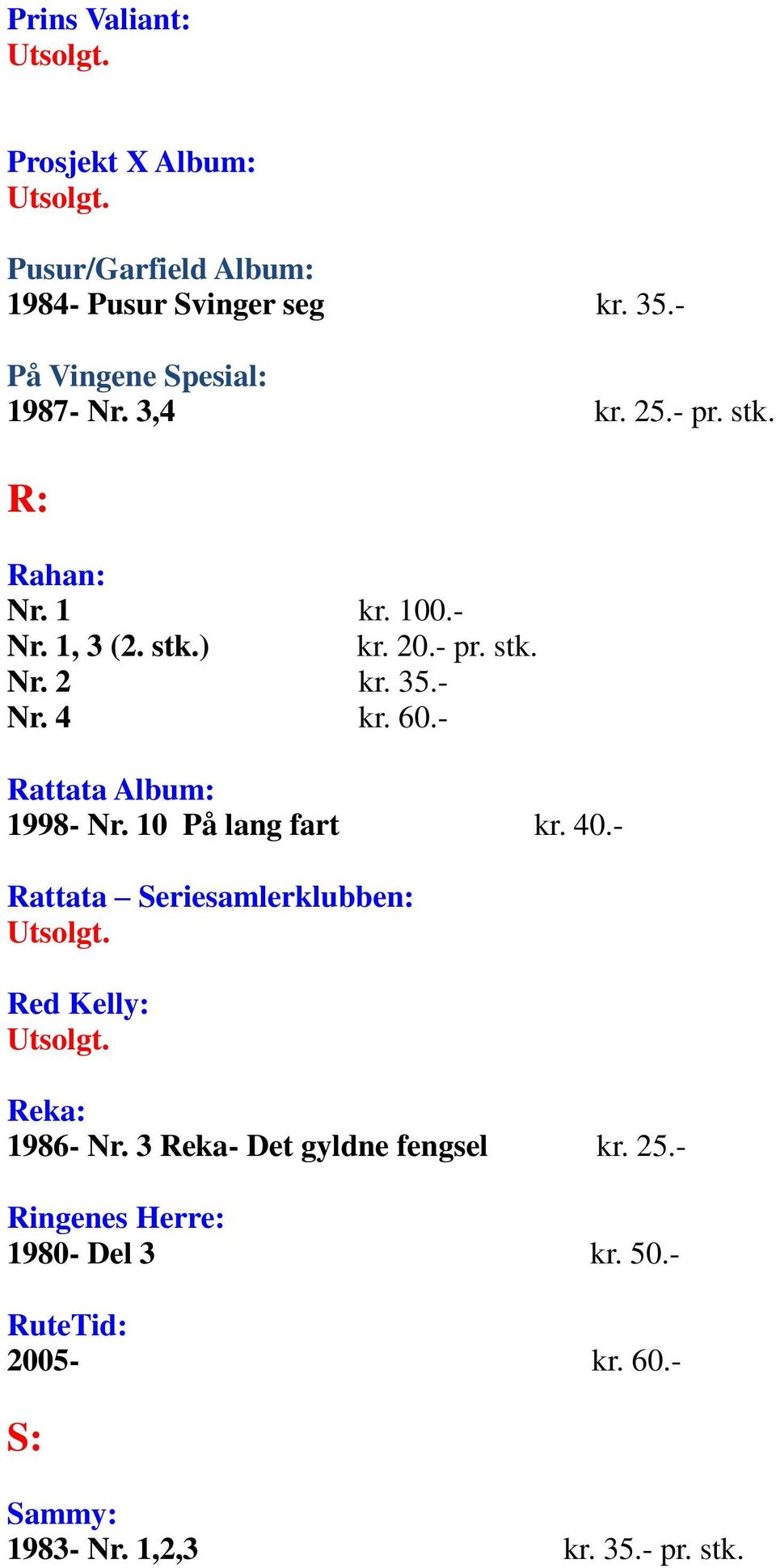 - Rattata Album: 1998- Nr. 10 På lang fart kr. 40.- Rattata Seriesamlerklubben: Red Kelly: Reka: 1986- Nr.