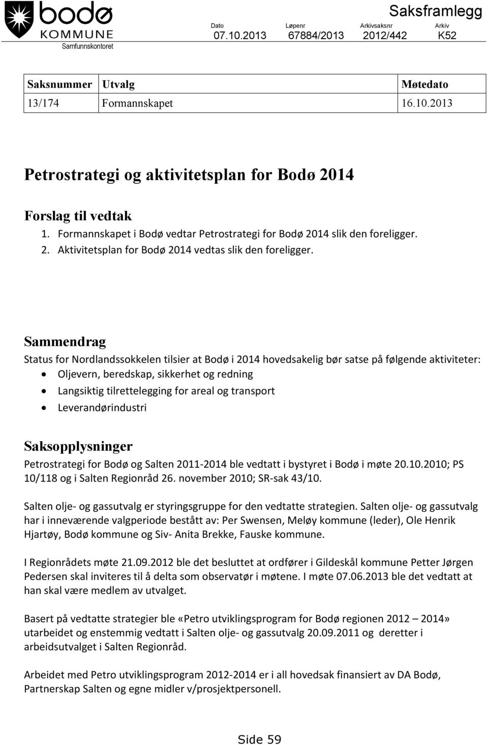 Sammendrag Status for Nordlandssokkelen tilsier at Bodø i 2014 hovedsakelig bør satse på følgende aktiviteter: Oljevern, beredskap, sikkerhet og redning Langsiktig tilrettelegging for areal og