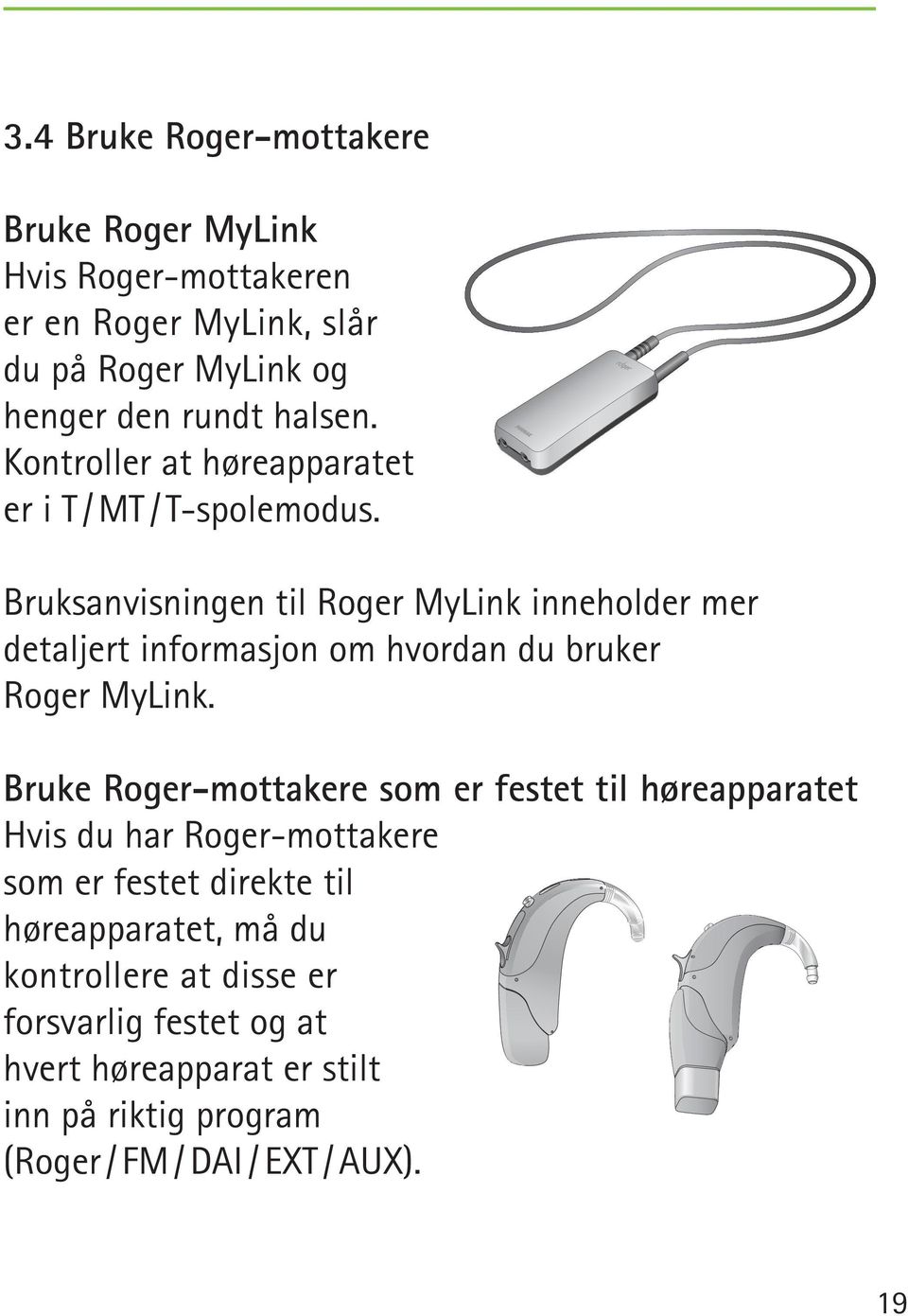 Bruksanvisningen til Roger MyLink inneholder mer detaljert informasjon om hvordan du bruker Roger MyLink.