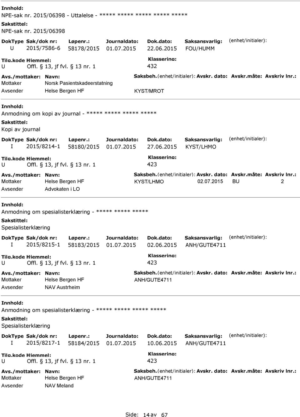 Avskr. dato: Avskr.måte: Avskriv lnr.: KYST/LHMO 02.07.2015 B 2 Advokaten i LO Anmodning om spesialisterklæring - ***** ***** ***** Spesialisterklæring 2015/8215-1 58183/2015 02.06.