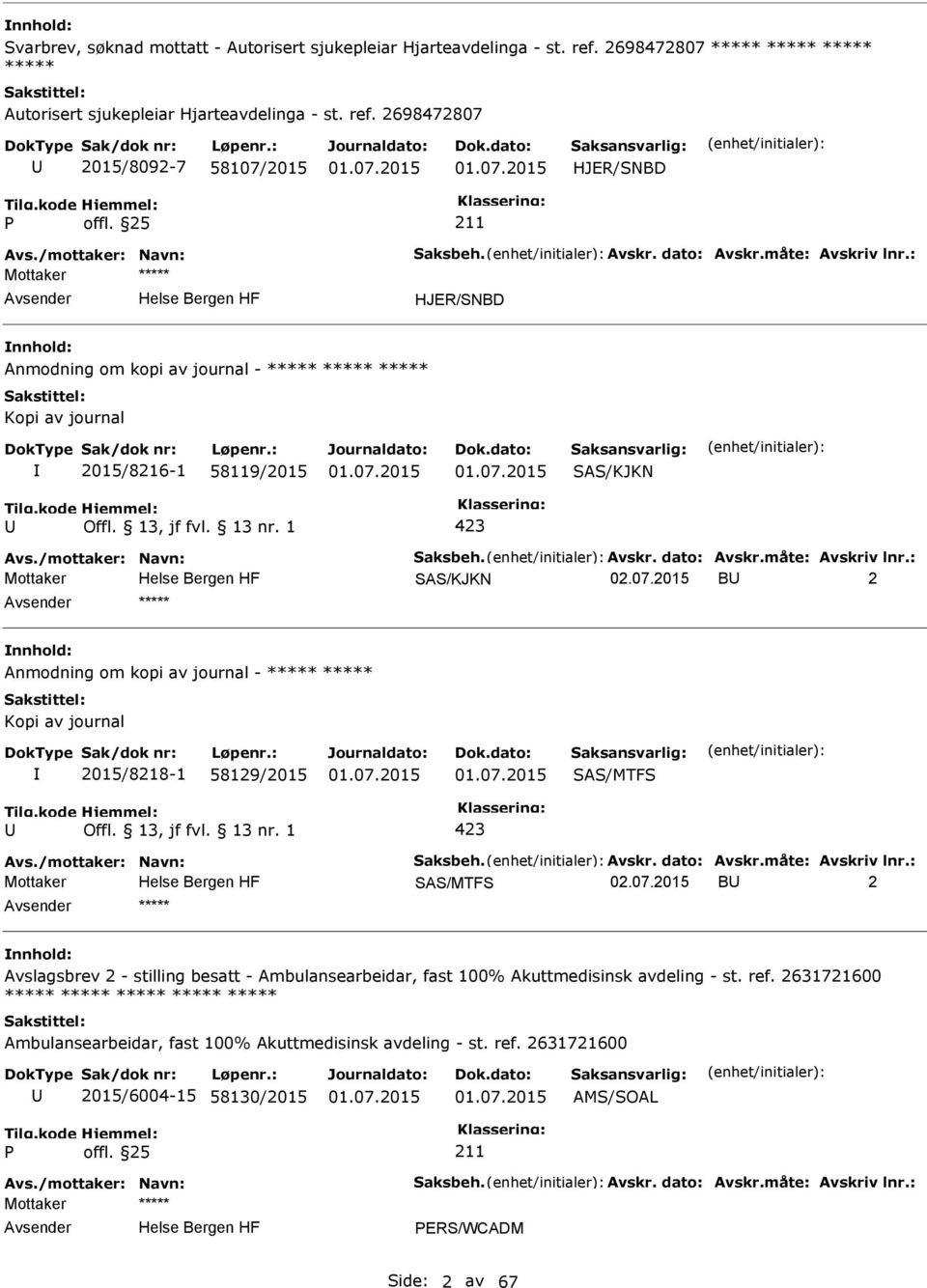 /mottaker: Navn: Saksbeh. Avskr. dato: Avskr.måte: Avskriv lnr.: SAS/KJKN 02.07.2015 B 2 ***** Anmodning om kopi av journal - ***** ***** Kopi av journal 2015/8218-1 58129/2015 SAS/MTFS 423 Avs.