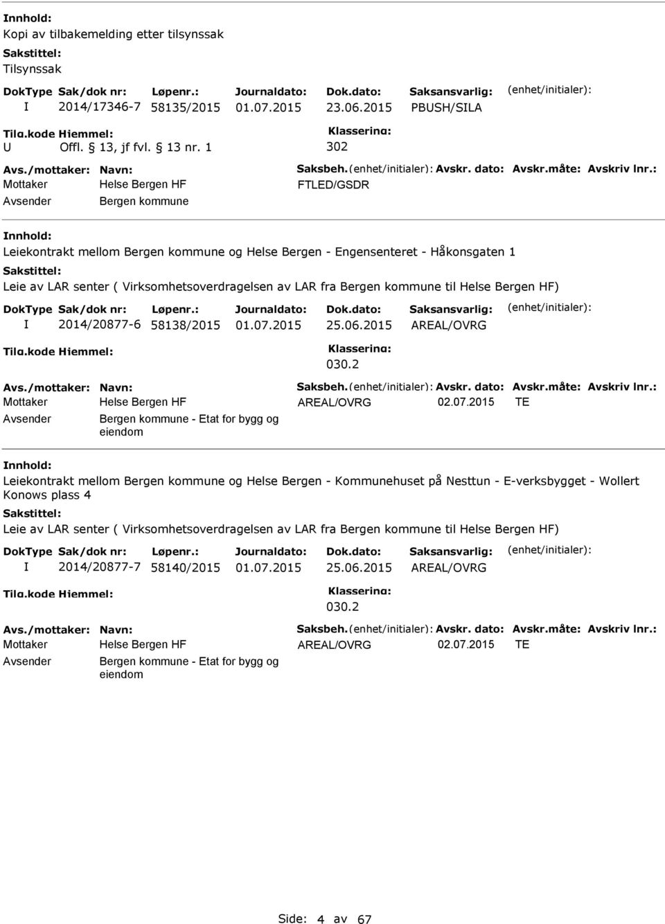 2014/20877-6 58138/2015 25.06.2015 AREAL/OVRG 030.2 Avs./mottaker: Navn: Saksbeh. Avskr. dato: Avskr.måte: Avskriv lnr.: AREAL/OVRG 02.07.