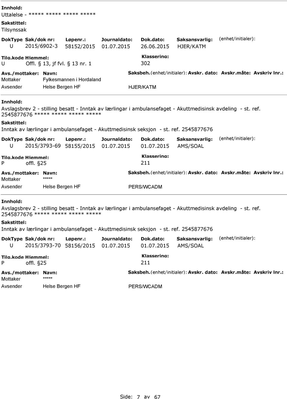 2545877676 ***** ***** ***** ***** nntak av lærlingar i ambulansefaget - Akuttmedisinsk seksjon - st. ref. 2545877676 2015/3793-69 58155/2015 AMS/SOAL Avs./mottaker: Navn: Saksbeh. Avskr. dato: Avskr.