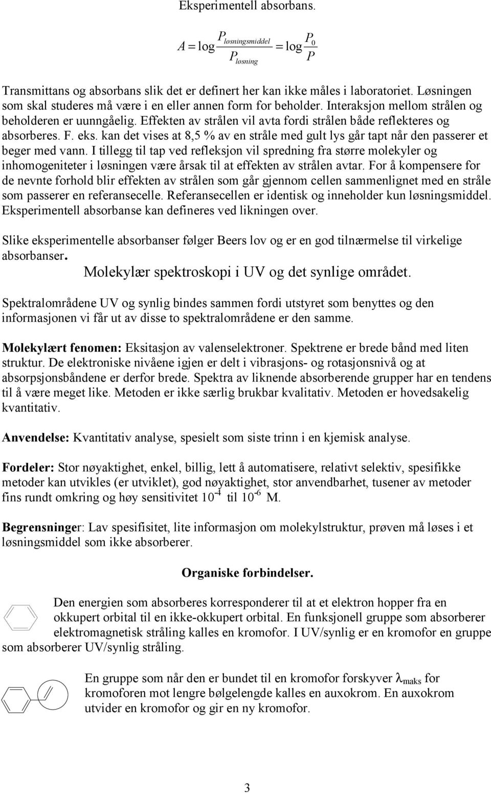 Effekten av strålen vil avta fordi strålen både reflekteres og absorberes. F. eks. kan det vises at 8,5 % av en stråle med gult lys går tapt når den passerer et beger med vann.