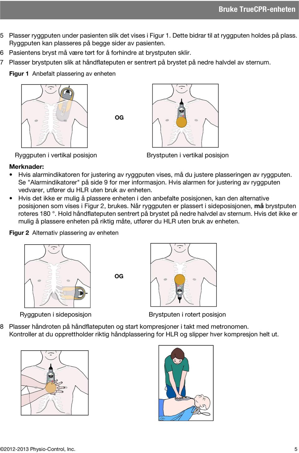 Figur 1 Anbefalt plassering av enheten OG Ryggputen i vertikal posisjon Merknader: Hvis alarmindikatoren for justering av ryggputen vises, må du justere plasseringen av ryggputen.