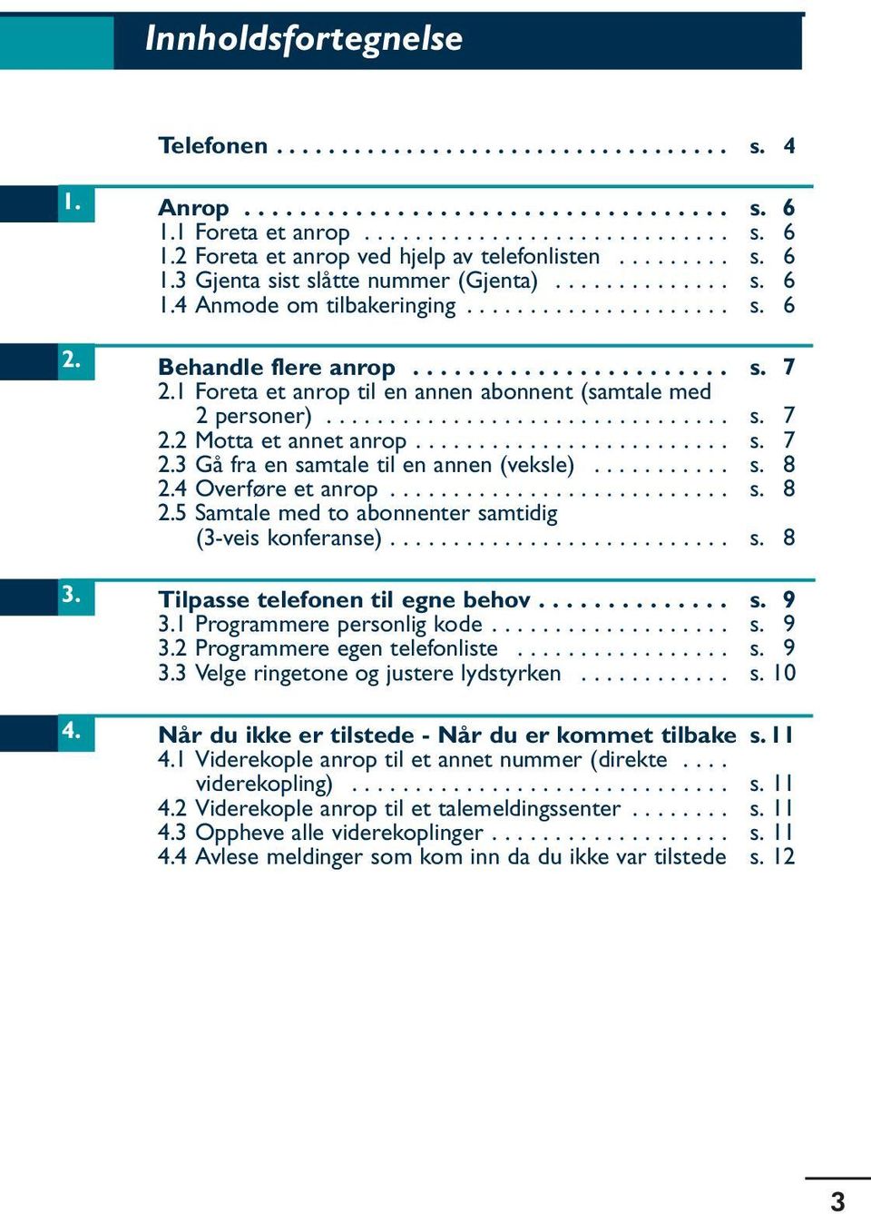 1 Foreta et anrop til en annen abonnent (samtale med 2 personer)................................ s. 7 2.2 Motta et annet anrop......................... s. 7 2.3 Gå fra en samtale til en annen (veksle).