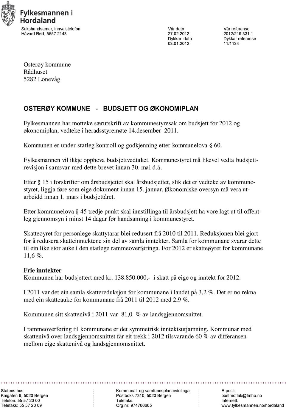 vedteke i heradsstyremøte 14.desember 2011. Kommunen er under statleg kontroll og godkjenning etter kommunelova 60. Fylkesmannen vil ikkje oppheva budsjettvedtaket.