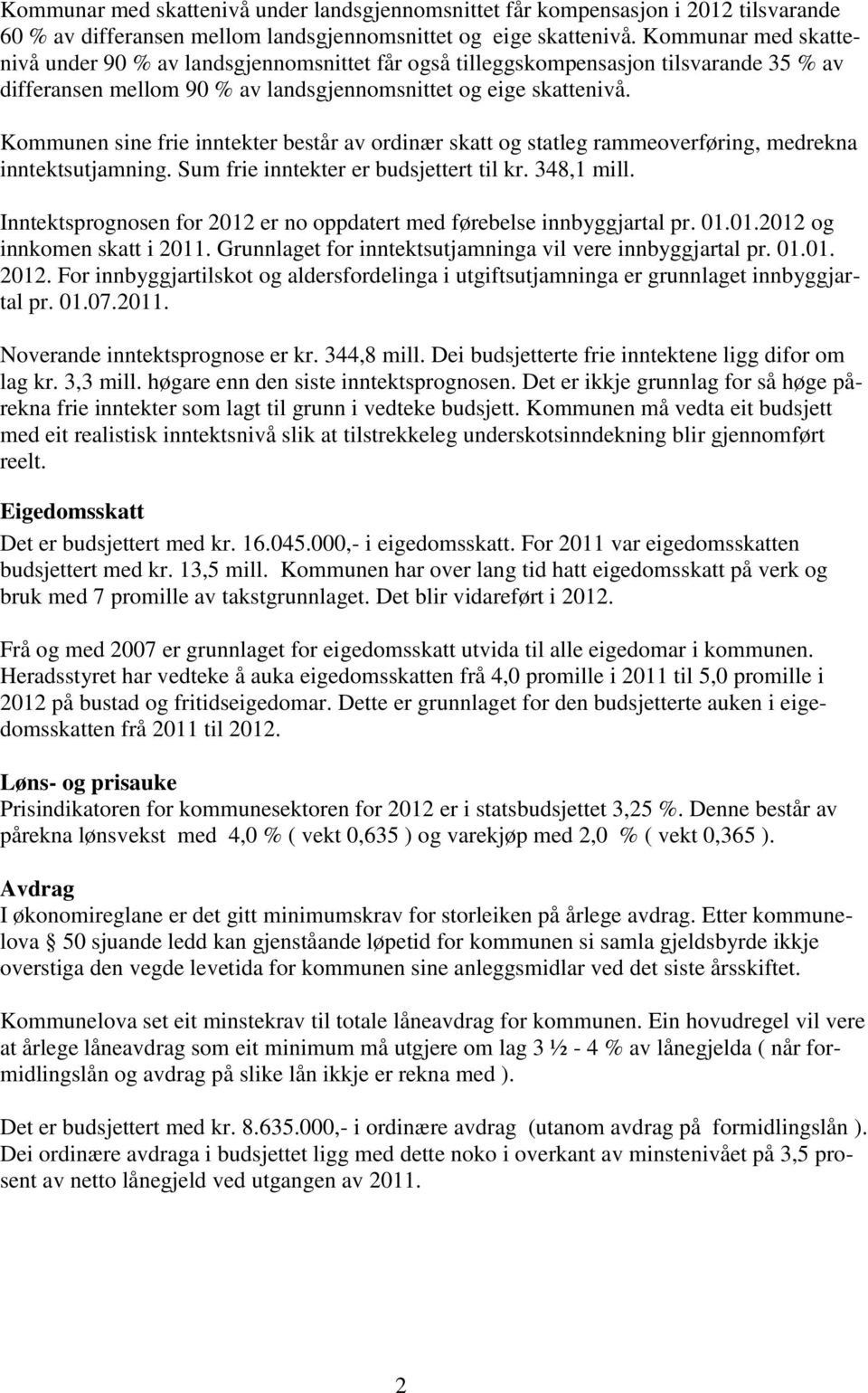 Kommunen sine frie inntekter består av ordinær skatt og statleg rammeoverføring, medrekna inntektsutjamning. Sum frie inntekter er budsjettert til kr. 348,1 mill.