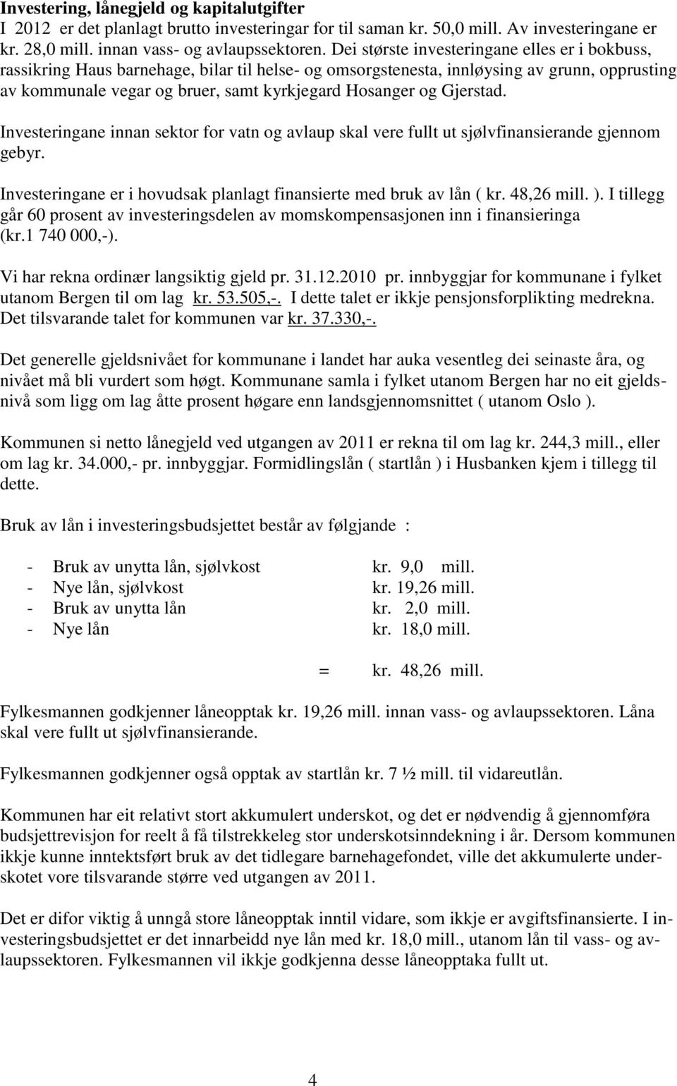 Gjerstad. Investeringane innan sektor for vatn og avlaup skal vere fullt ut sjølvfinansierande gjennom gebyr. Investeringane er i hovudsak planlagt finansierte med bruk av lån ( kr. 48,26 mill. ).