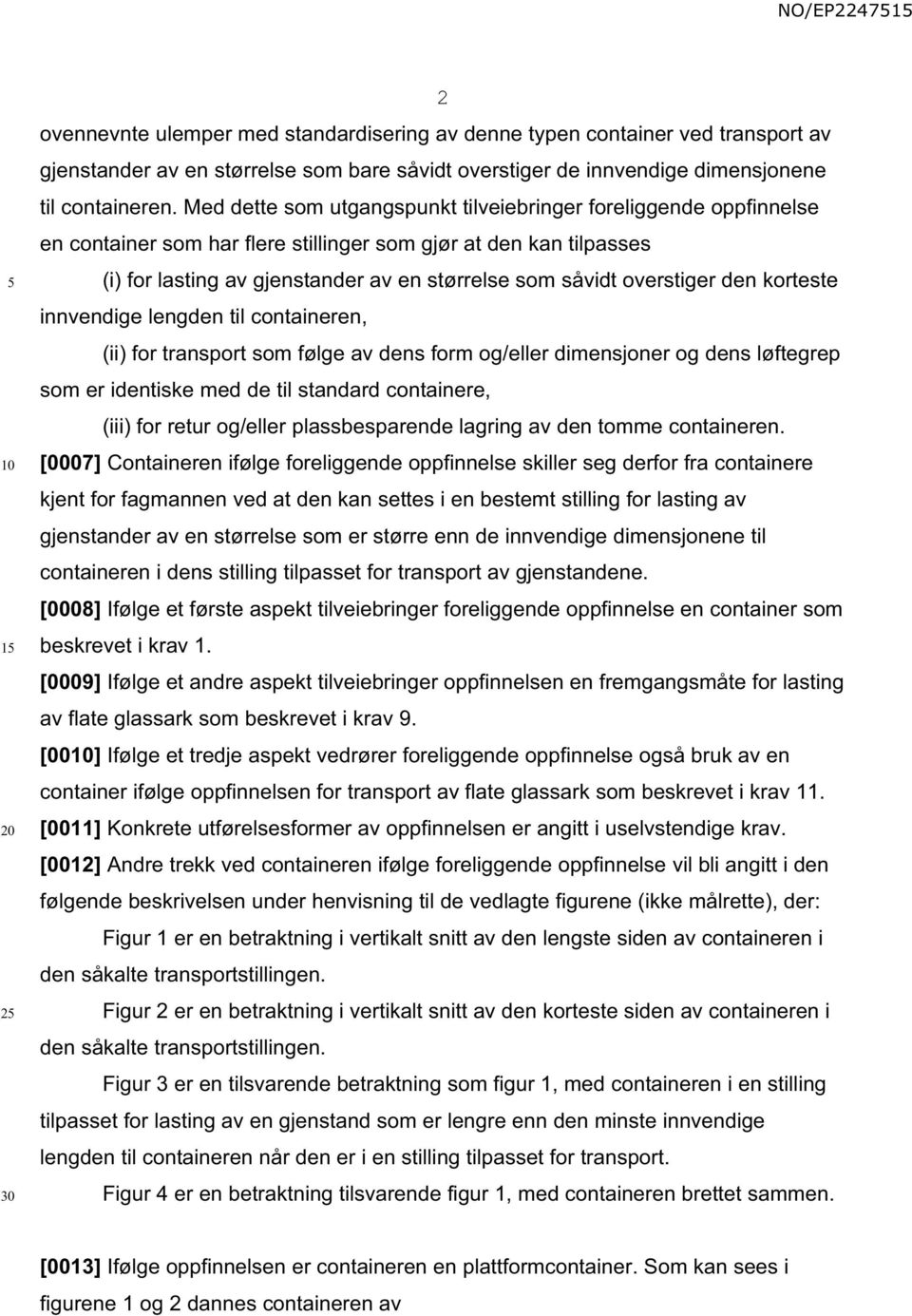 overstiger den korteste innvendige lengden til containeren, (ii) for transport som følge av dens form og/eller dimensjoner og dens løftegrep som er identiske med de til standard containere, (iii) for