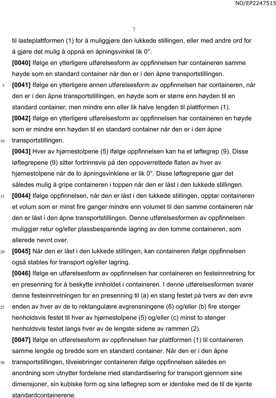 [0041] Ifølge en ytterligere annen utførelsesform av oppfinnelsen har containeren, når den er i den åpne transportstillingen, en høyde som er større enn høyden til en standard container, men mindre