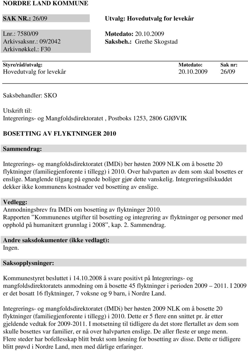 2009 26/09 Saksbehandler: SKO Utskrift til: Integrerings- og Mangfoldsdirektoratet, Postboks 1253, 2806 GJØVIK BOSETTING AV FLYKTNINGER 2010 Sammendrag: Integrerings- og mangfoldsdirektoratet (IMDi)