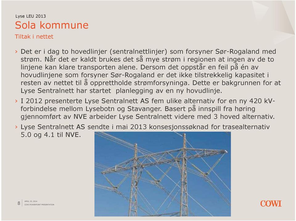 Dersom det oppstår en feil på én av hovudlinjene som forsyner Sør-Rogaland er det ikke tilstrekkelig kapasitet i resten av nettet til å opprettholde strømforsyninga.