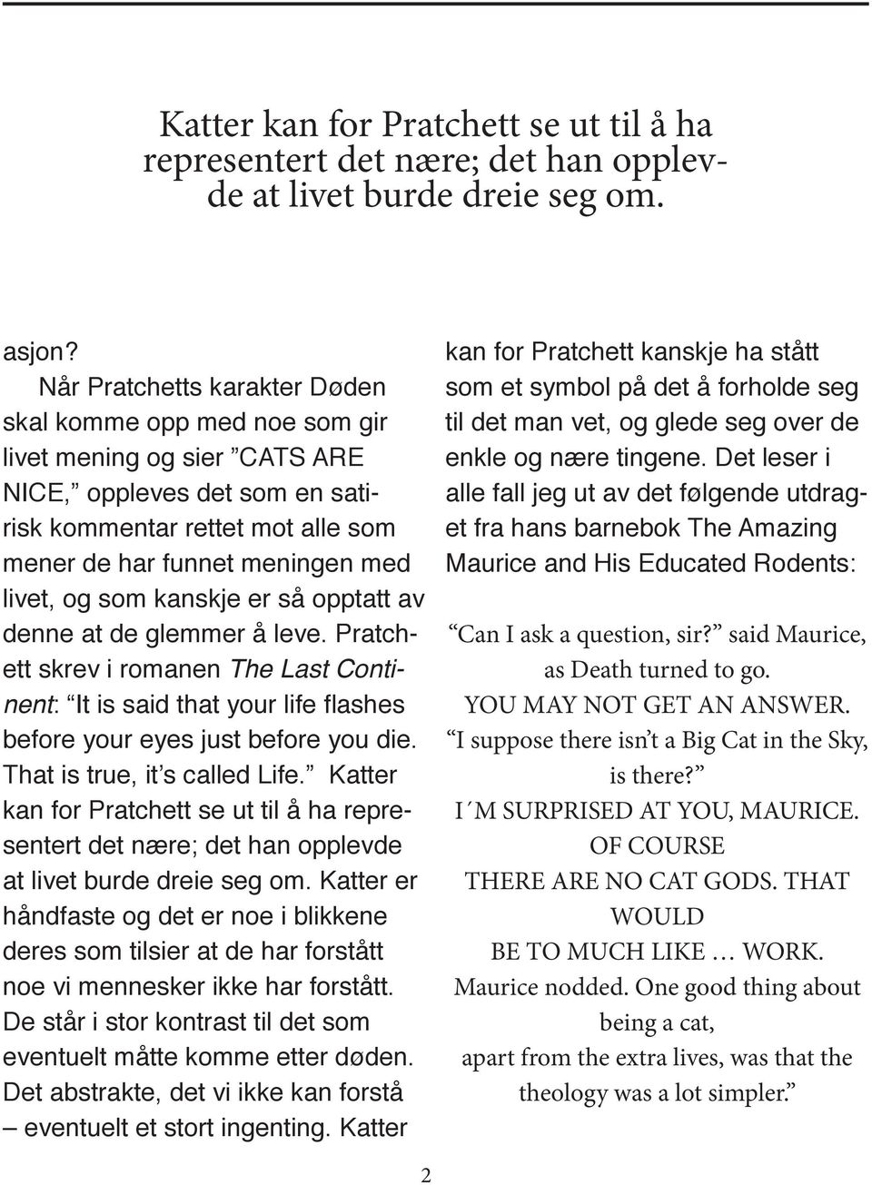 som kanskje er så opptatt av denne at de glemmer å leve. Pratchett skrev i romanen The Last Continent: It is said that your life flashes before your eyes just before you die.