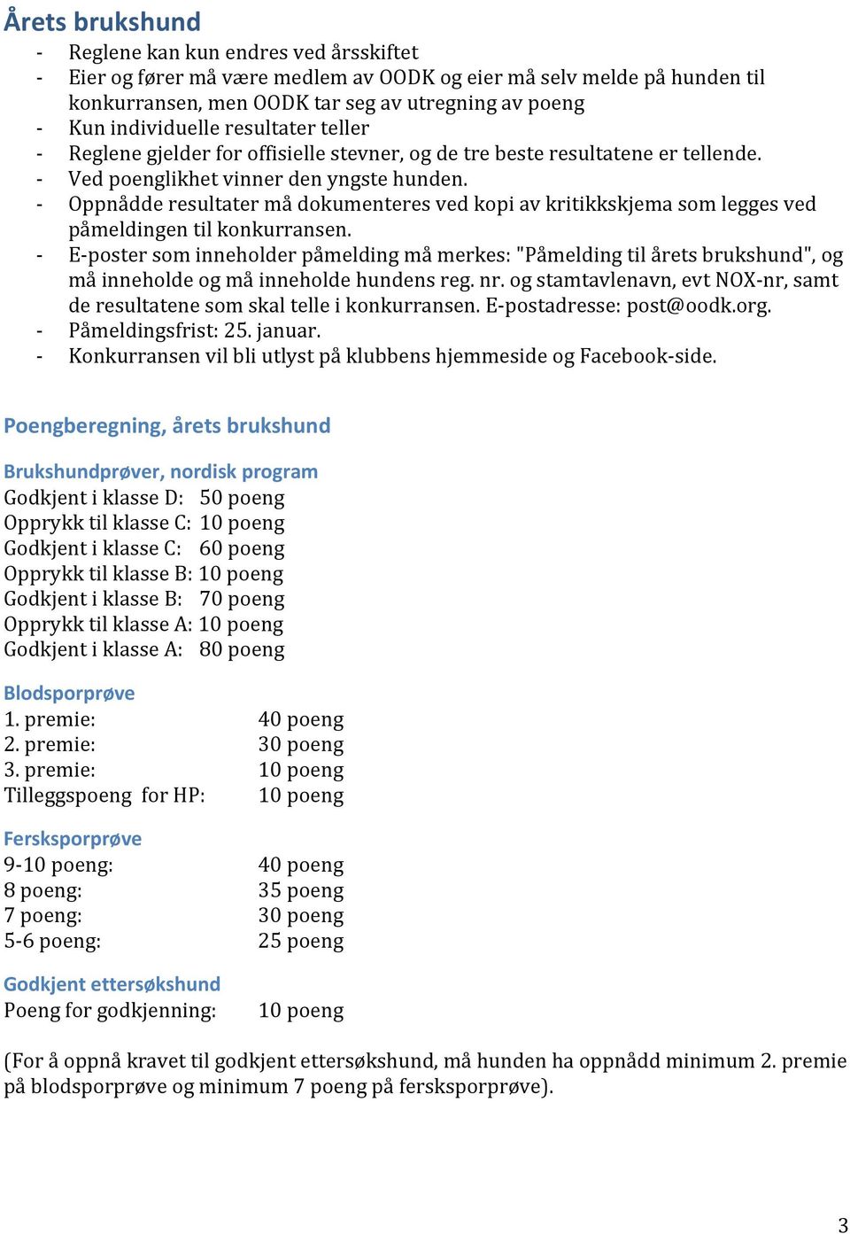 Eposter som inneholder påmelding må merkes: "Påmelding til årets brukshund", og må inneholde og må inneholde hundens reg. nr.