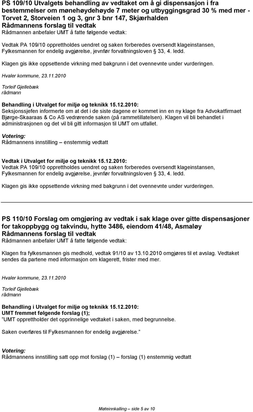 Klagen gis ikke oppsettende virkning med bakgrunn i det ovennevnte under vurderingen. Hvaler kommune, 23.11.