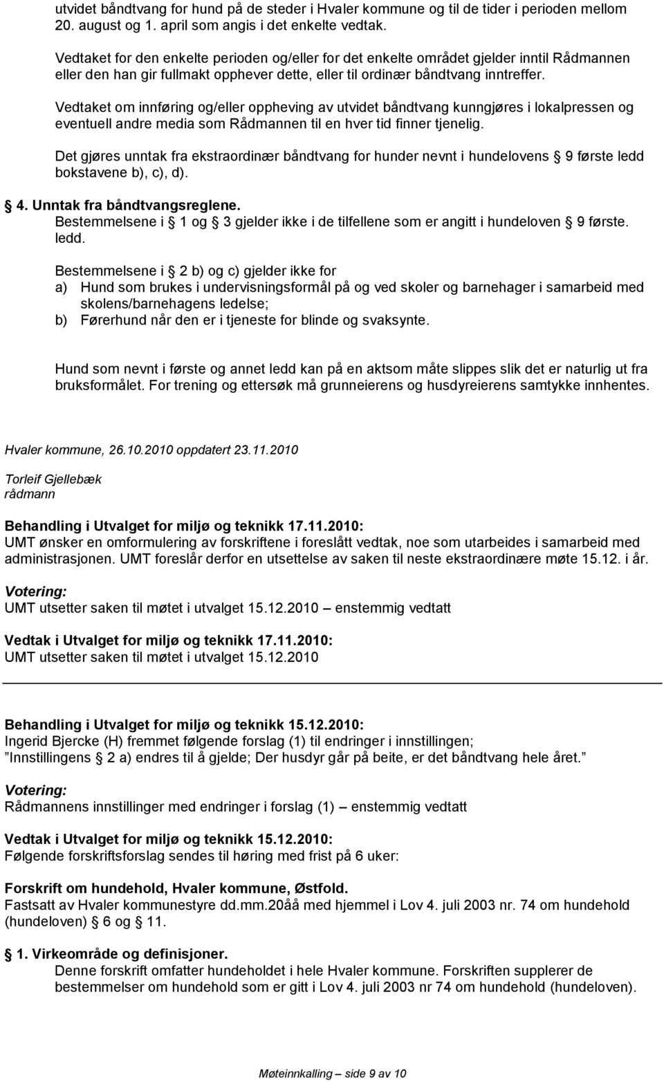 Vedtaket om innføring og/eller oppheving av utvidet båndtvang kunngjøres i lokalpressen og eventuell andre media som Rådmannen til en hver tid finner tjenelig.