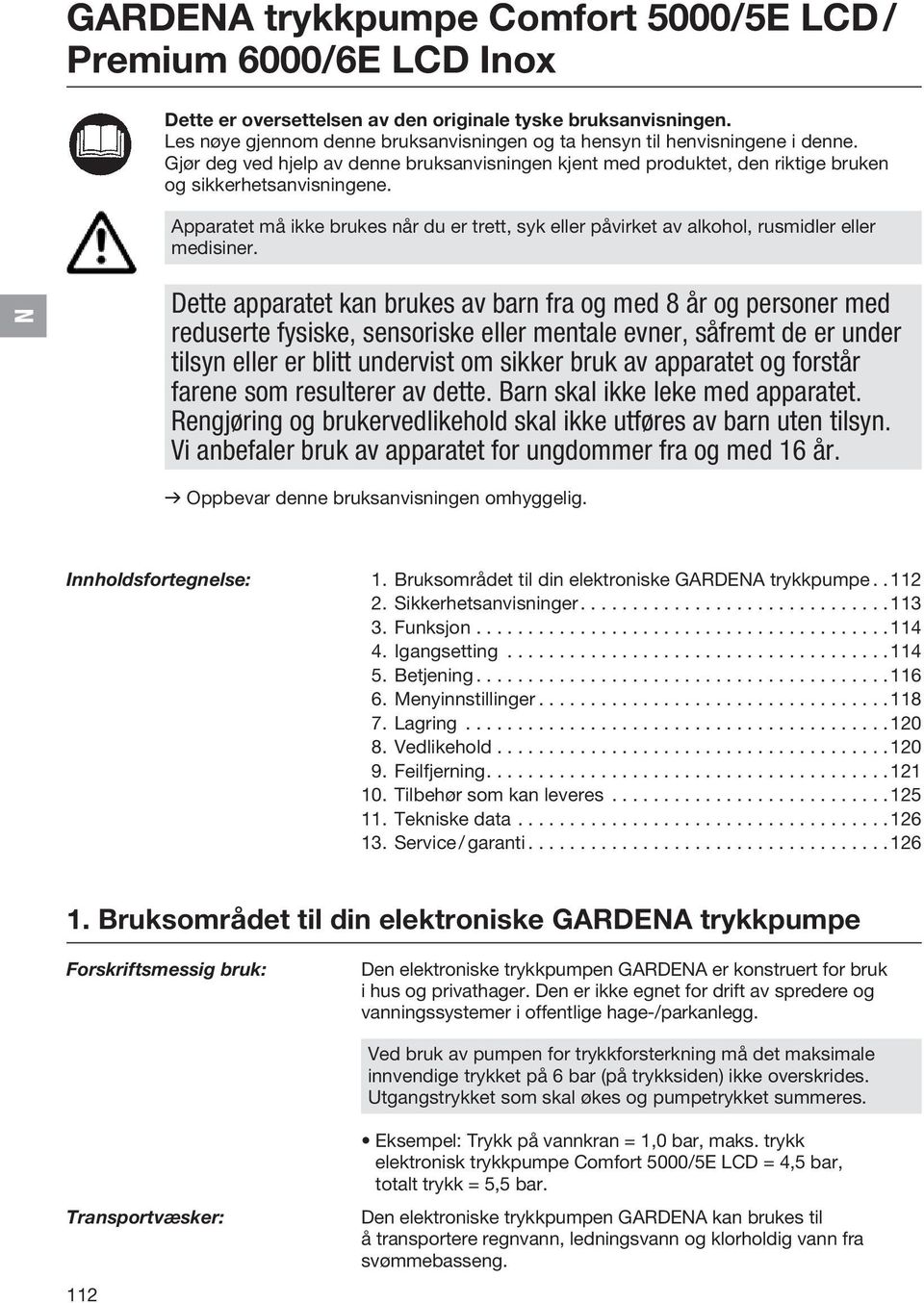 Apparatet må ikke brukes når du er trett, syk eller påvirket av alkohol, rusmidler eller medisiner.