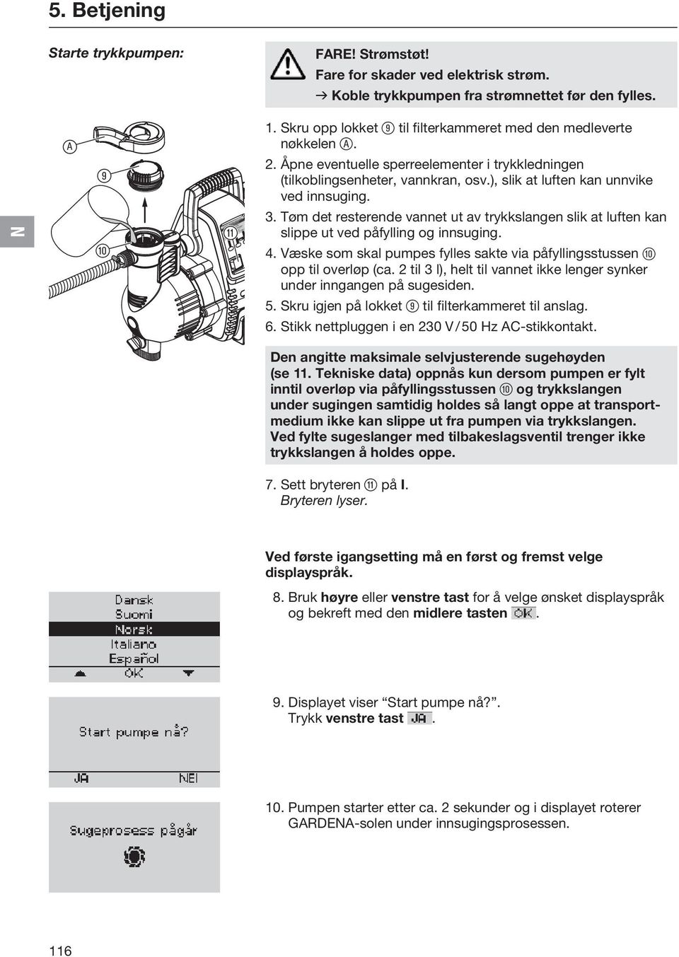 ), slik at luften kan unnvike ved innsuging. 3. Tøm det resterende vannet ut av trykkslangen slik at luften kan slippe ut ved påfylling og innsuging. 4.