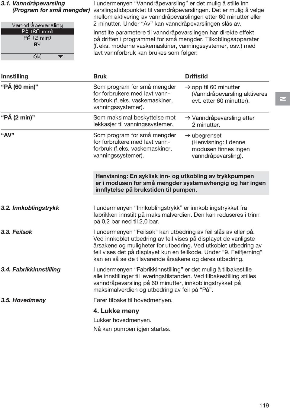 Innstilte parametere til vanndråpevarslingen har direkte effekt på driften i programmet for små mengder. Tilkoblingsapparater (f. eks. moderne vaskemaskiner, vanningssystemer, osv.