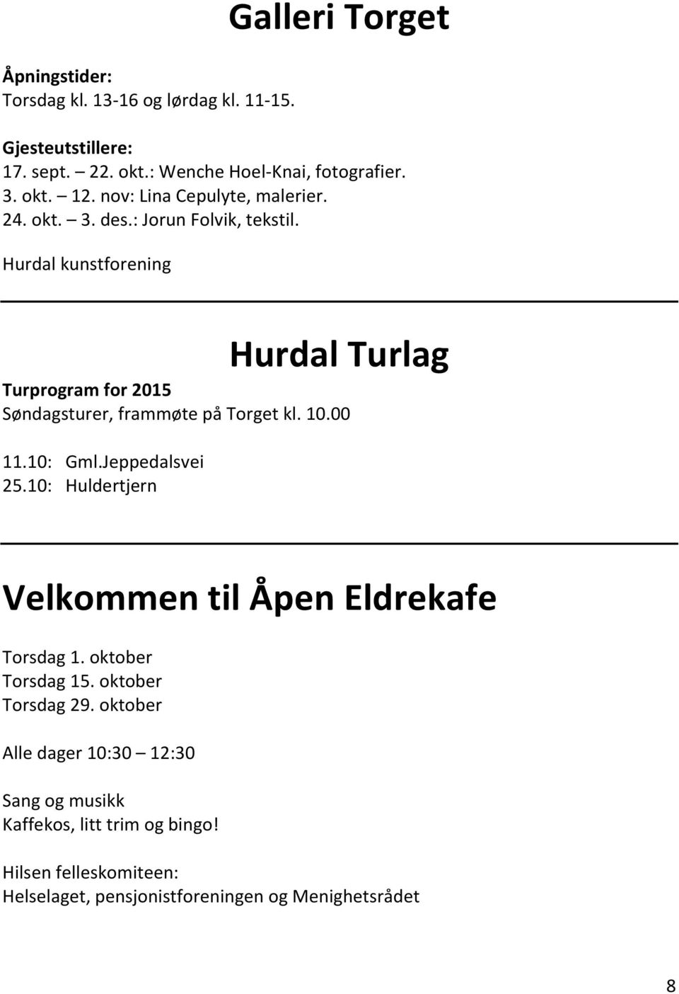 Hurdal kunstforening Hurdal Turlag Turprogram for 2015 Søndagsturer, frammøte på Torget kl. 10.00 11.10: Gml.Jeppedalsvei 25.