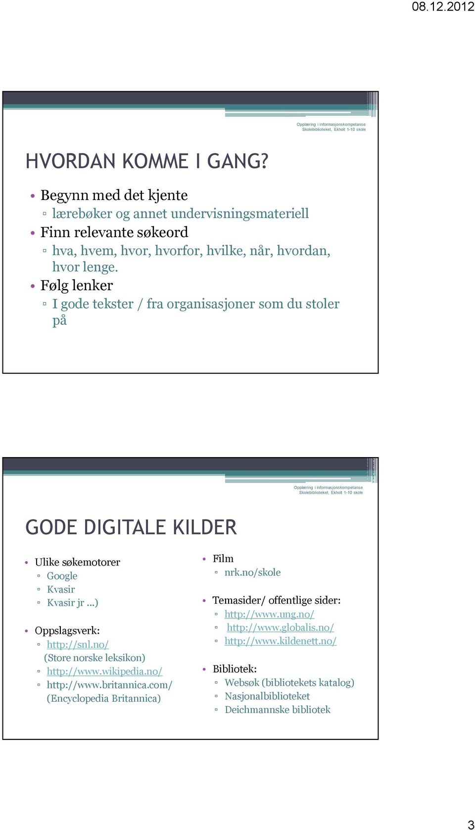 Følg lenker I gode tekster / fra organisasjoner som du stoler på GODE DIGITALE KILDER Ulike søkemotorer Google Kvasir Kvasir jr...) Oppslagsverk: http://snl.