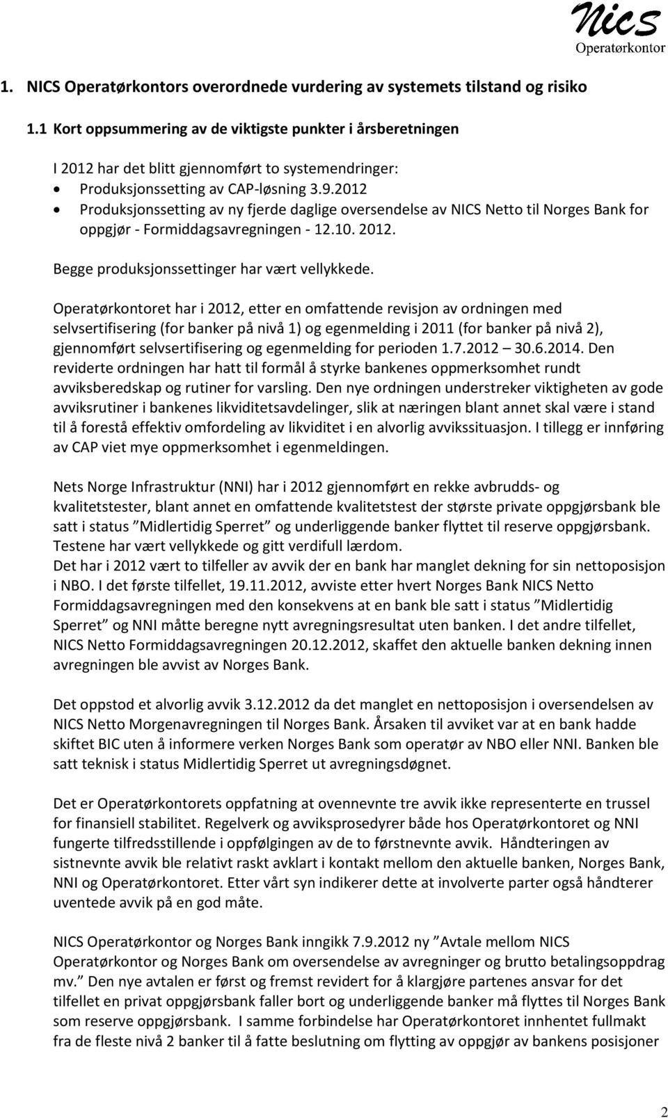 2012 Produksjonssetting av ny fjerde daglige oversendelse av NICS Netto til Norges Bank for oppgjør - Formiddagsavregningen - 12.10. 2012. Begge produksjonssettinger har vært vellykkede.