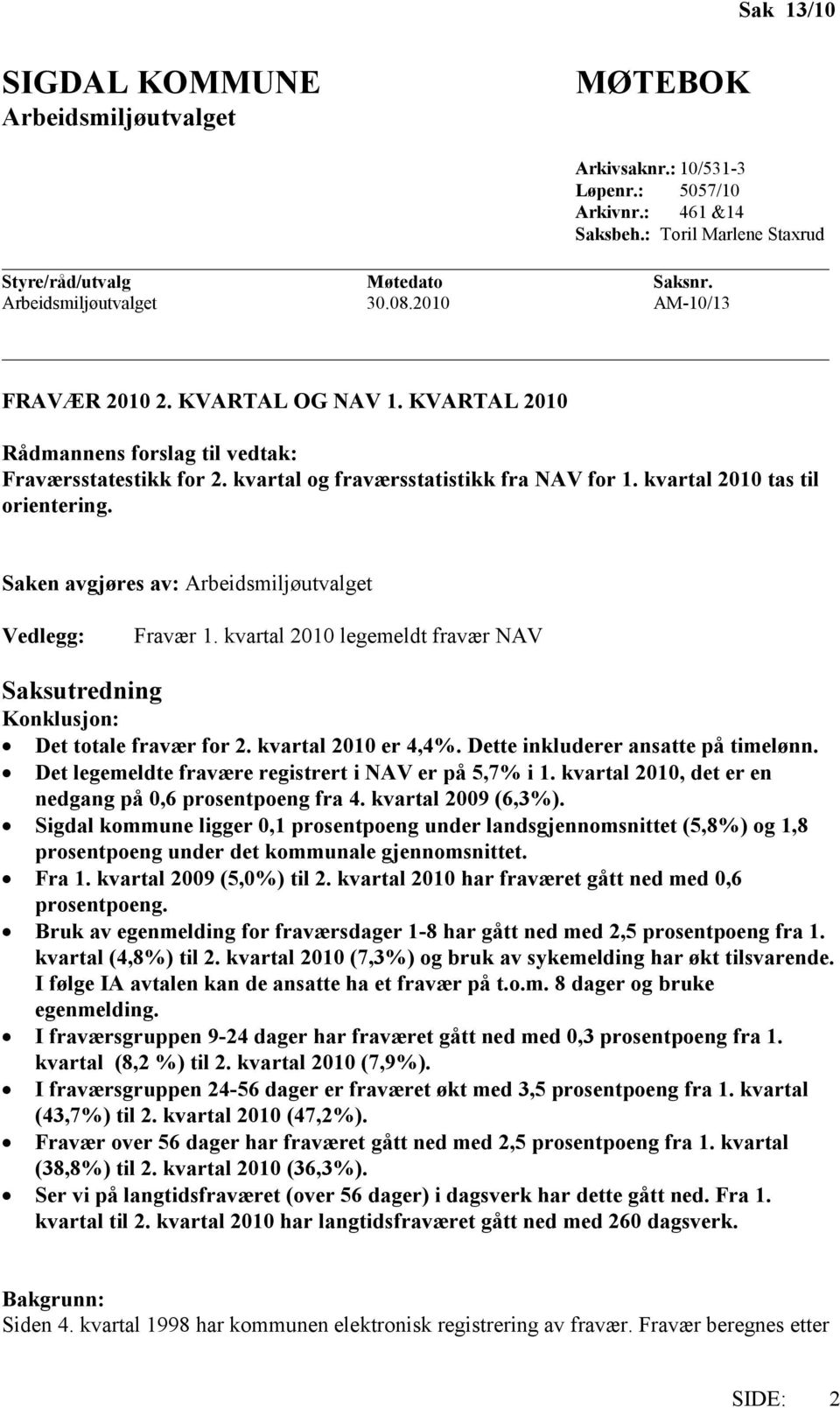 Saken avgjøres av: Arbeidsmiljøutvalget Vedlegg: Fravær 1. kvartal 2010 legemeldt fravær NAV Saksutredning Konklusjon: Det totale fravær for 2. kvartal 2010 er 4,4%.