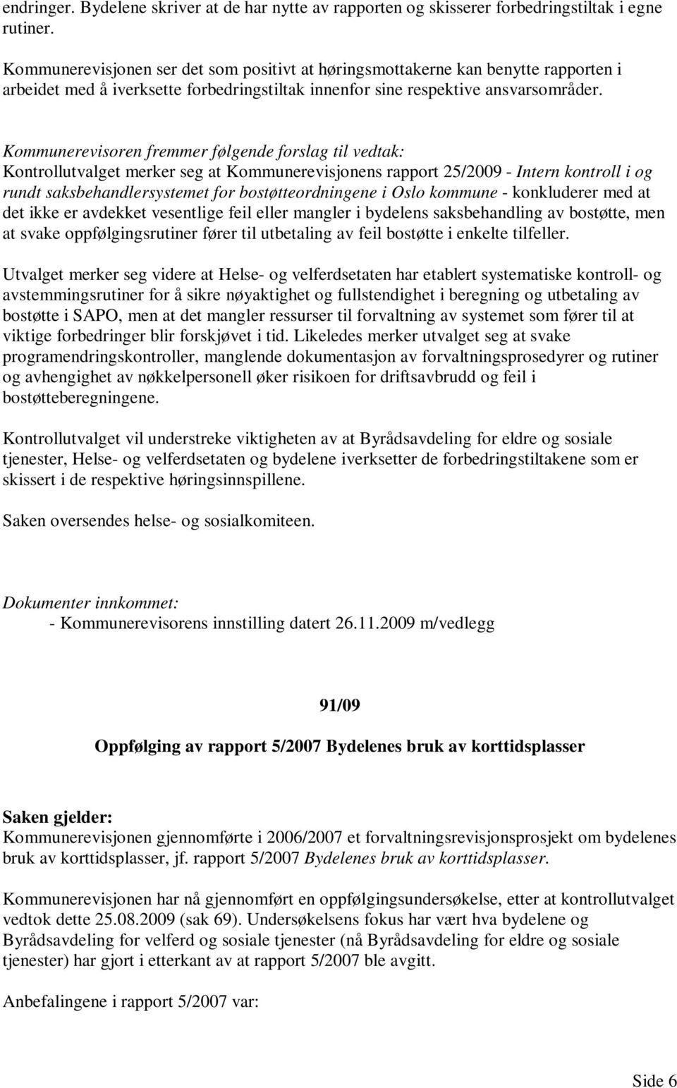 Kontrollutvalget merker seg at Kommunerevisjonens rapport 25/2009 - Intern kontroll i og rundt saksbehandlersystemet for bostøtteordningene i Oslo kommune - konkluderer med at det ikke er avdekket