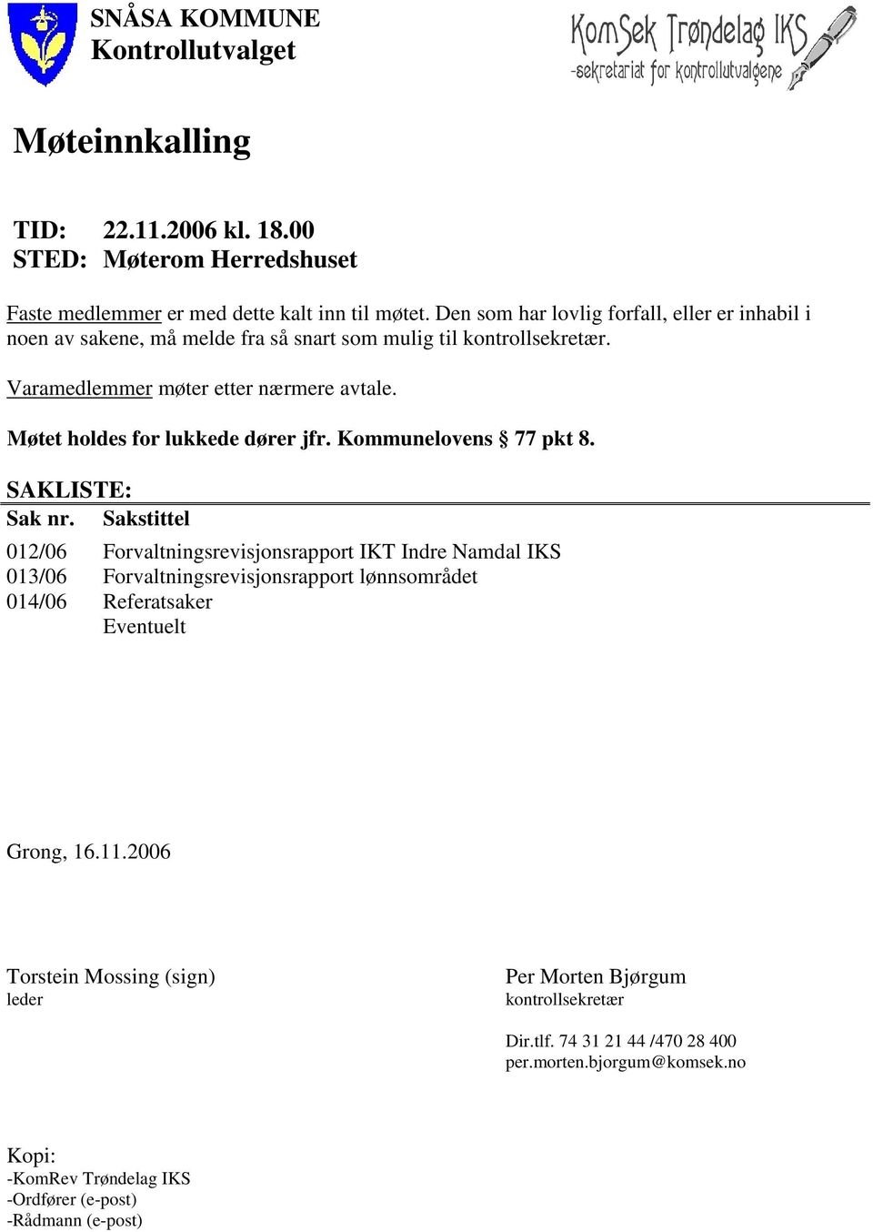 Møtet holdes for lukkede dører jfr. Kommunelovens 77 pkt 8. SAKLISTE: Sak nr.