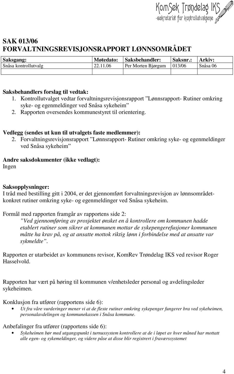 Kontrollutvalget vedtar forvaltningsrevisjonsrapport Lønnsrapport- Rutiner omkring syke- og egenmeldinger ved Snåsa sykeheim 2. Rapporten oversendes kommunestyret til orientering.