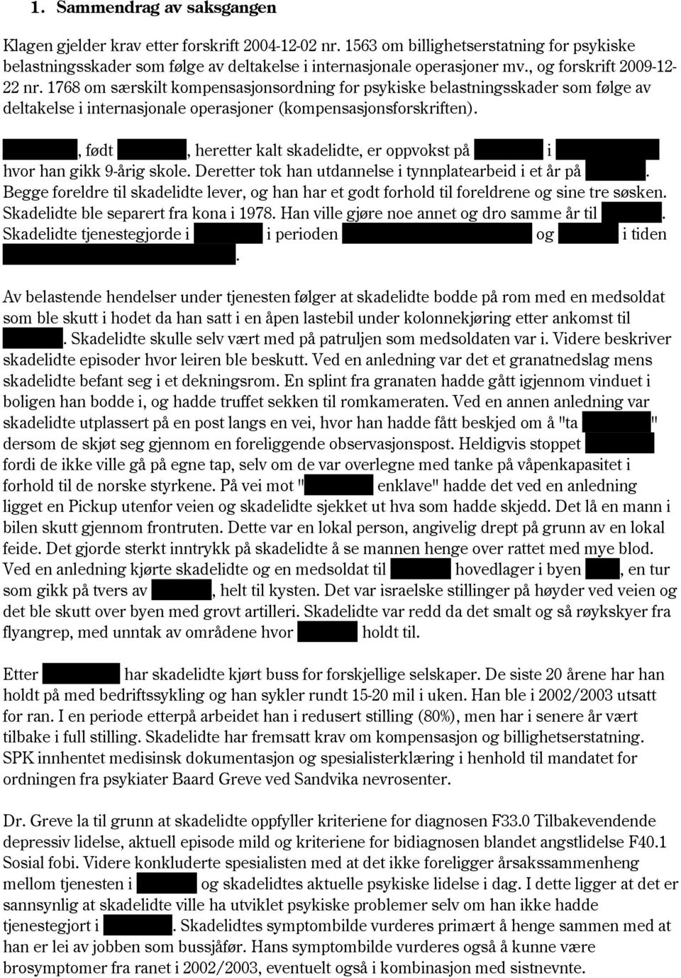 Xxx xxxxx, født xxxxxxxx, heretter kalt skadelidte, er oppvokst på xxxxxxxx i xxxxxxxxxxxx hvor han gikk 9-årig skole. Deretter tok han utdannelse i tynnplatearbeid i et år på xxxxxxx.