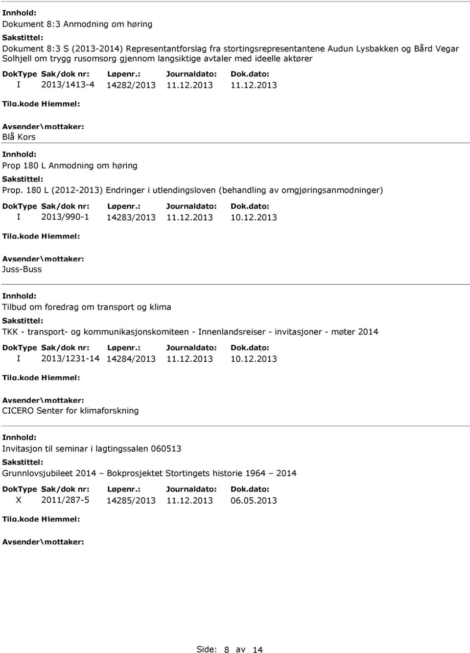 180 L (2012-2013) Endringer i utlendingsloven (behandling av omgjøringsanmodninger) 2013/990-1 14283/2013 Juss-Buss Tilbud om foredrag om transport og klima TKK - transport- og