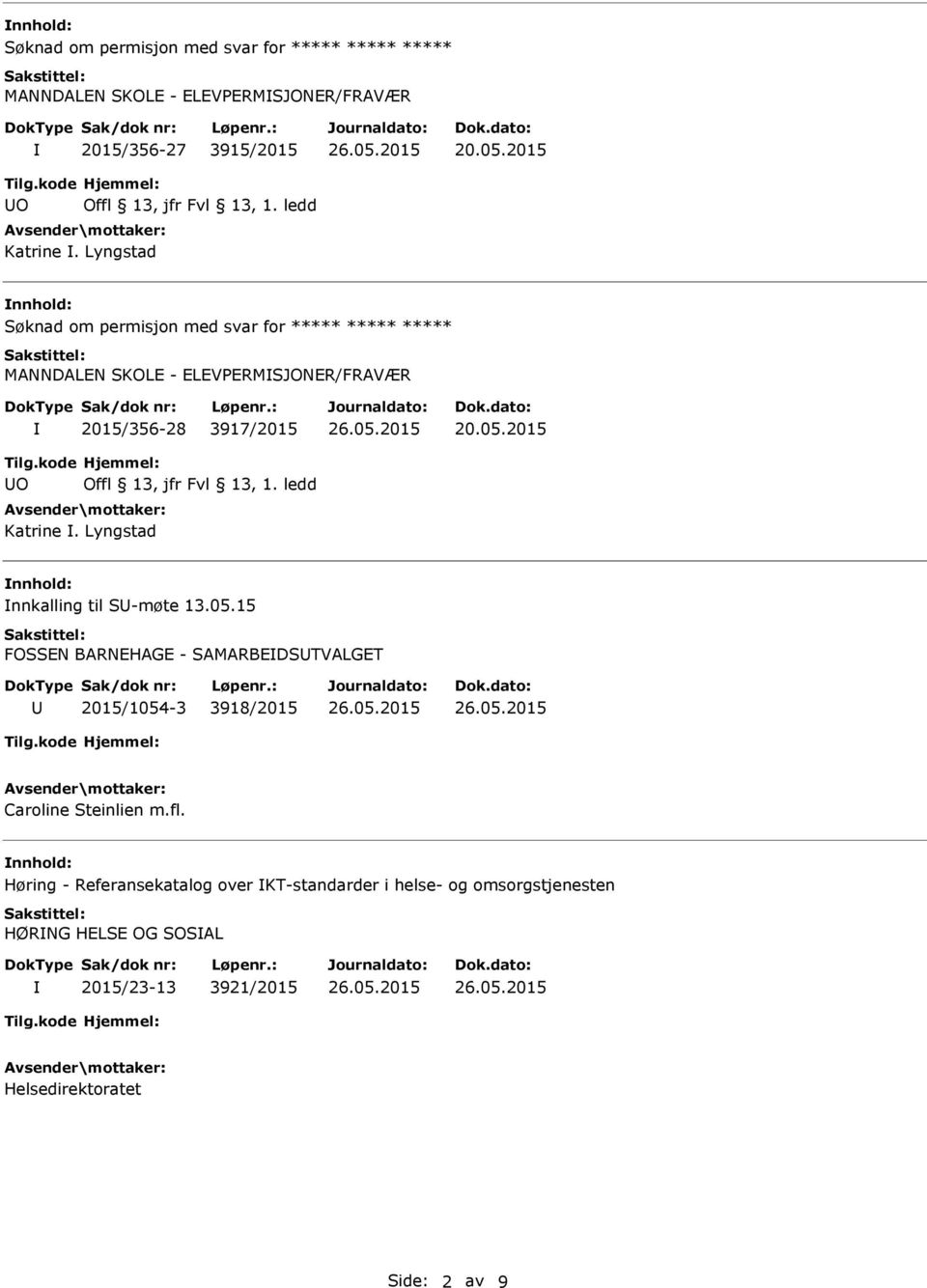 Lyngstad nnhold: nnkalling til S-møte 13.05.15 FOSSEN BARNEHAGE - SAMARBEDSTVALGET 2015/1054-3 3918/2015 Caroline Steinlien m.fl.