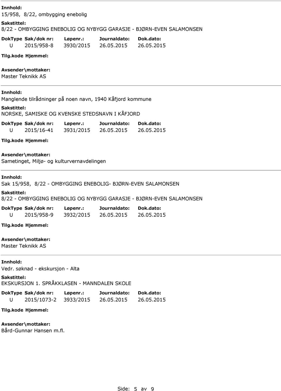 kulturvernavdelingen nnhold: Sak 15/958, 8/22 - OMBYGGNG ENEBOLG- BJØRN-EVEN SALAMONSEN 8/22 - OMBYGGNG ENEBOLG OG NYBYGG GARASJE - BJØRN-EVEN SALAMONSEN