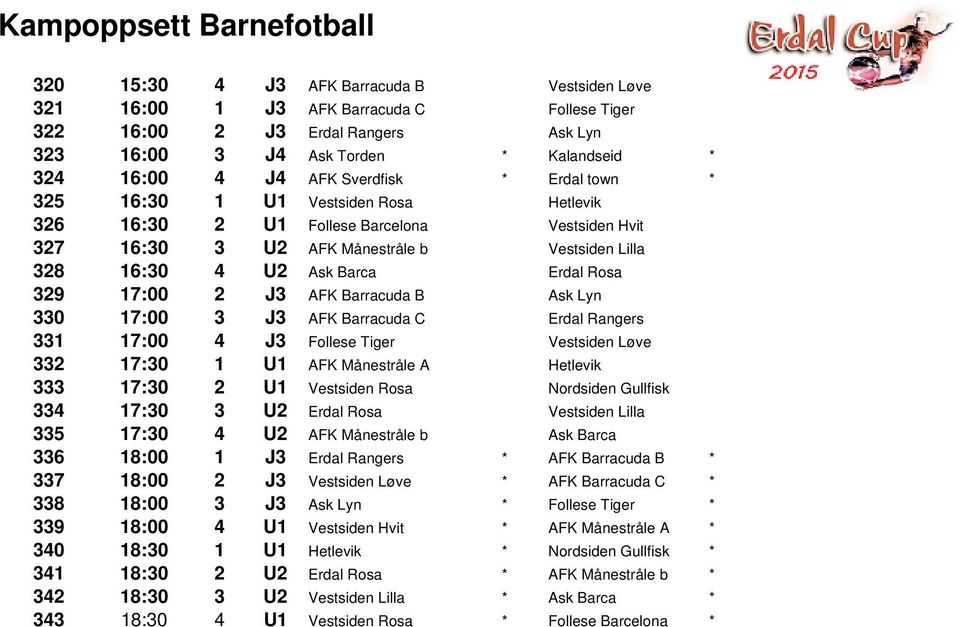 AFK Barracuda B Ask Lyn 330 17:00 3 J3 AFK Barracuda C Erdal Rangers 331 17:00 4 J3 Follese Tiger Vestsiden Løve 332 17:30 1 U1 AFK Månestråle A Hetlevik 333 17:30 2 U1 Vestsiden Rosa Nordsiden