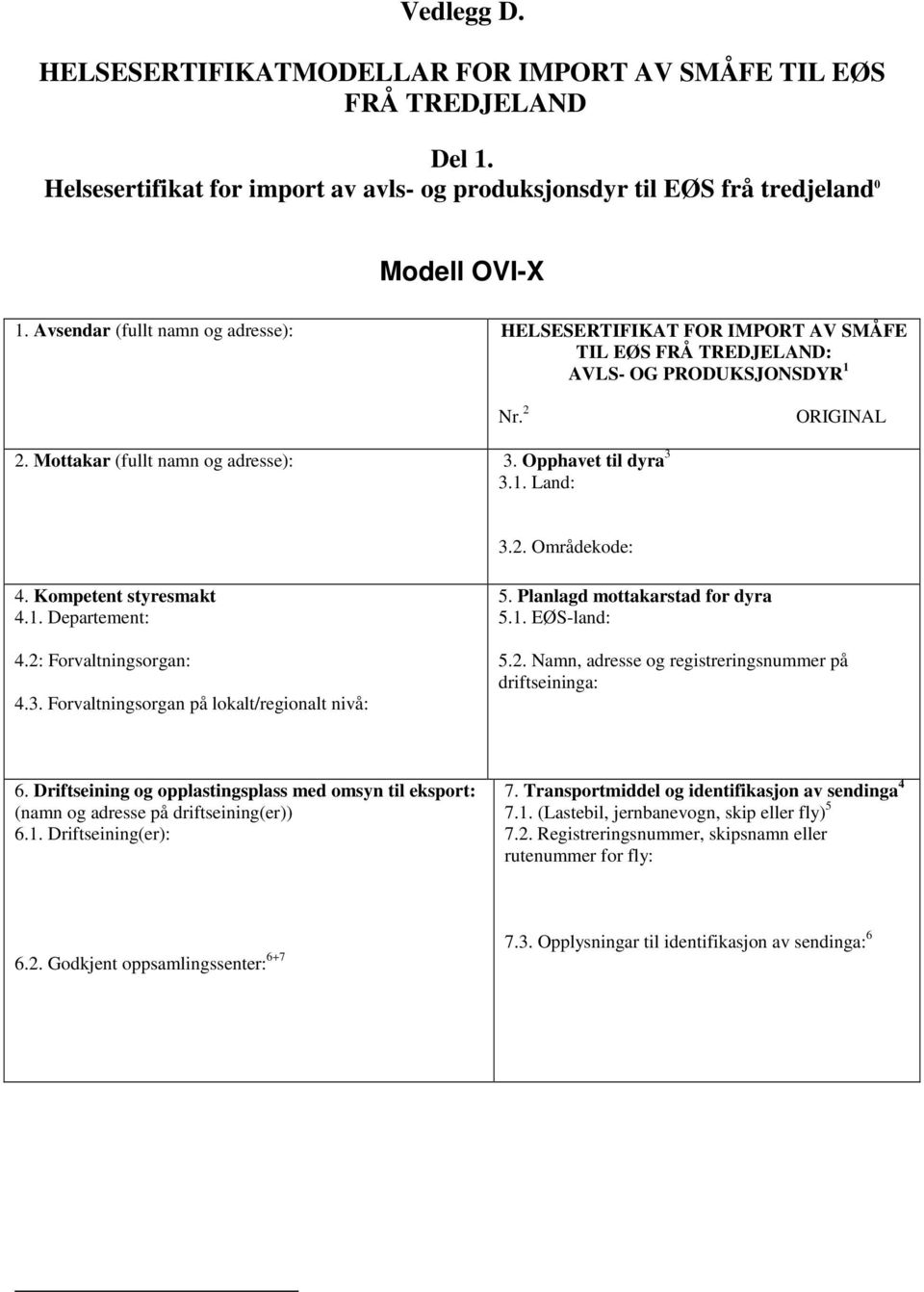 2. Områdekode: 4. Kompetent styresmakt 4.1. Departement: 4.2: Forvaltningsorgan: 4.3. Forvaltningsorgan på lokalt/regionalt nivå: 5. Planlagd mottakarstad for dyra 5.1. EØS-land: 5.2. Namn, adresse og registreringsnummer på driftseininga: 6.