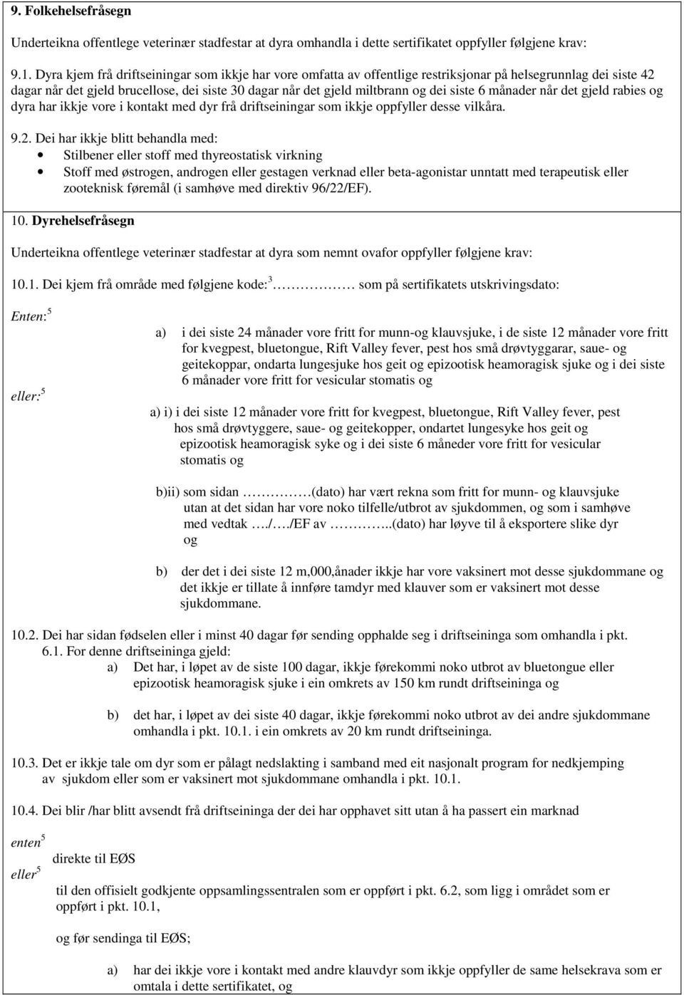 siste 6 månader når det gjeld rabies og dyra har ikkje vore i kontakt med dyr frå driftseiningar som ikkje oppfyller desse vilkåra. 9.2.