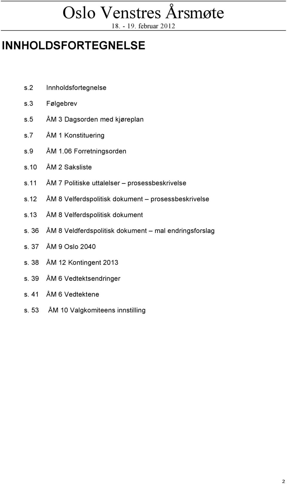 12 ÅM 8 Velferdspolitisk dokument prosessbeskrivelse s.13 ÅM 8 Velferdspolitisk dokument s.